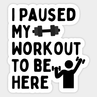 I Paused My Workout To Be Here Sticker